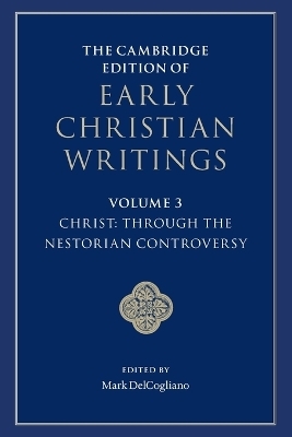 The Cambridge Edition of Early Christian Writings: Volume 3, Christ: Through the Nestorian Controversy - 