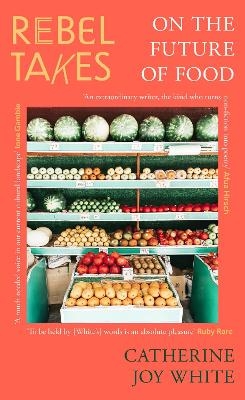 Rebel Takes: On the Future of Food - Catherine Joy White