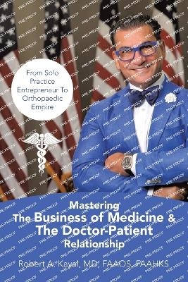 Mastering The Business of Medicine & The Doctor-Patient Relationship - Robert A Kayal