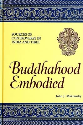 Buddhahood Embodied - John J. Makransky