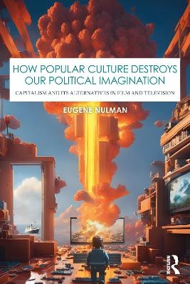 How Popular Culture Destroys Our Political Imagination - Eugene Nulman