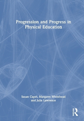 Progression and Progress in Physical Education - Susan Capel, Margaret Whitehead, Julia Lawrence