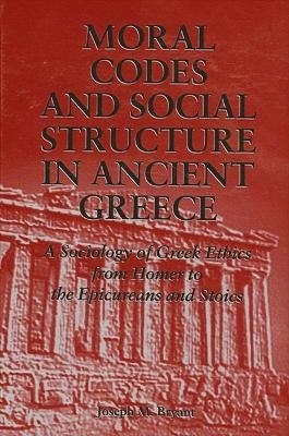 Moral Codes and Social Structure in Ancient Greece - Joseph M. Bryant