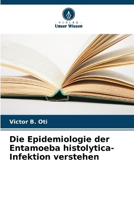 Die Epidemiologie der Entamoeba histolytica-Infektion verstehen - Victor B Oti