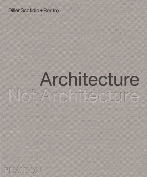 Architecture, Not Architecture -  Diller Scofidio + Renfro