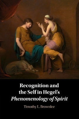 Recognition and the Self in Hegel's Phenomenology of Spirit - Timothy L. Brownlee