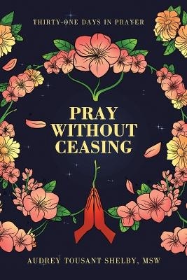 Pray Without Ceasing - Audrey Tousant Shelby Msw