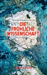 Die fröhliche Wissenschaft (Buch 1 bis 5) - Friedrich Nietzsche