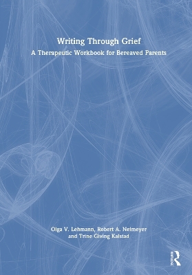 Writing Through Grief - Olga V. Lehmann, Robert A. Neimeyer, Trine Giving Kalstad