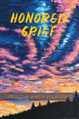 Honored Grief - Carolina Ayala-Velasquez