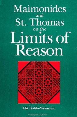 Maimonides and St. Thomas on the Limits of Reason - Idit Dobbs-Weinstein