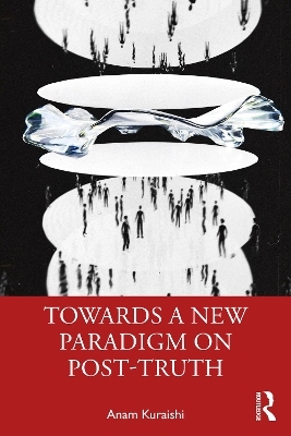 Towards a New Paradigm on Post-truth - Anam Kuraishi