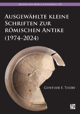 Ausgewählte kleine Schriften zur römischen Antike (1974–2024) - Günther E. Thüry