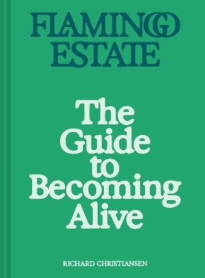 Flamingo Estate: The Guide to Becoming Alive - Richard Christiansen