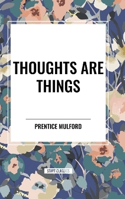 Thoughts Are Things - Prentice Mulford