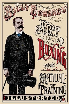 Art of Boxing and Manual of Training Illustrated - William Edwards