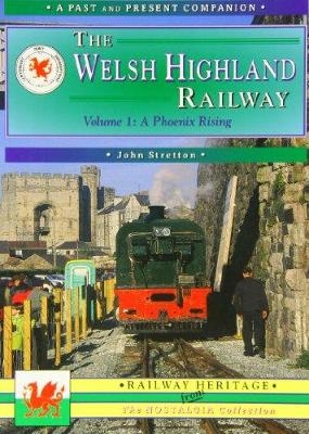 The Welsh Highland Railway Volume 1: A Phoenix Rising (A Past and Present Companion) - John Stretton