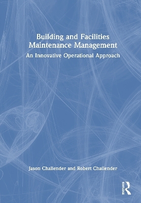 Building and Facilities Maintenance Management - Jason Challender, Robert Challender