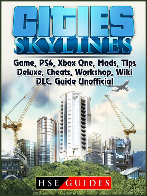 Cities Skylines Game, PS4, Xbox One, Mods, Tips, Deluxe, Cheats, Workshop, Wiki, DLC, Guide Unofficial -  HSE Guides