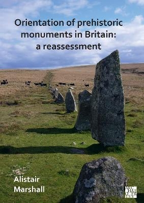 Orientation of Prehistoric Monuments in Britain: A Reassessment - Alistair Marshall