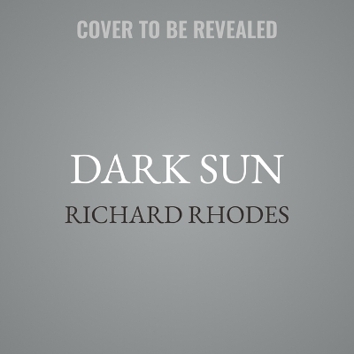 Dark Sun - Richard Rhodes