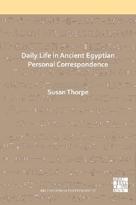 Daily Life in Ancient Egyptian Personal Correspondence - Susan Thorpe