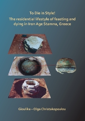 To Die in Style! The residential lifestyle of feasting and dying in Iron Age Stamna, Greece - Gioulika – Olga Christakopoulou