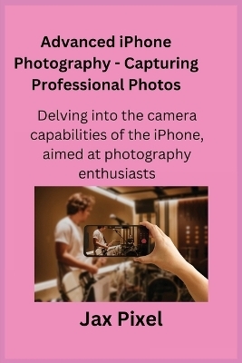 Advanced iPhone Photography - Capturing Professional Photos - Jax Pixel