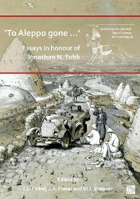 ‘To Aleppo gone …’: Essays in honour of Jonathan N. Tubb - 