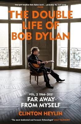 The Double Life of Bob Dylan Volume 2: 1966-2021 - Clinton Heylin