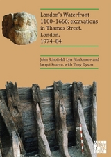 London’s Waterfront 1100–1666: Excavations in Thames Street, London, 1974–84 - Schofield, John; Blackmore, Lyn; Pearce, Jacqui