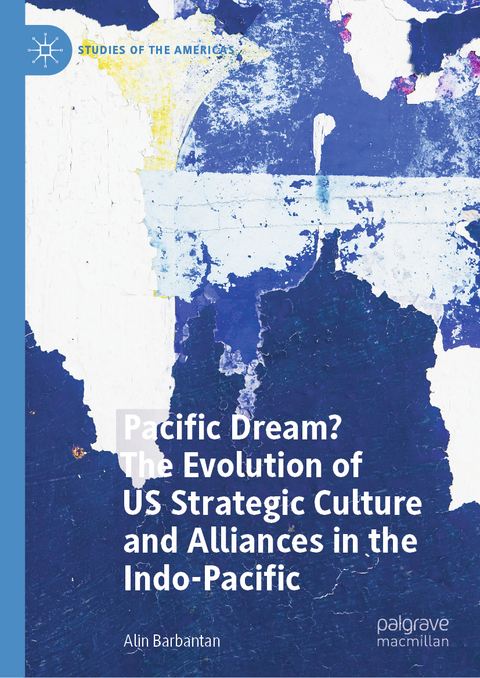 Pacific Dream? The Evolution of US Strategic Culture and Alliances in the Indo-Pacific - Alin Barbantan