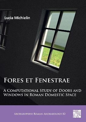 Fores et Fenestrae: A Computational Study of Doors and Windows in Roman Domestic Space - Lucia Michielin