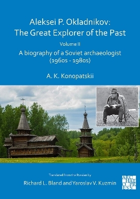 Aleksei P. Okladnikov: The Great Explorer of the Past. Volume 2 - Aleksander K. Konopatskii