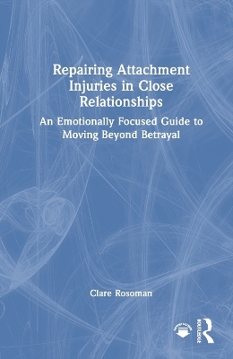 Repairing Attachment Injuries in Close Relationships - Clare Rosoman