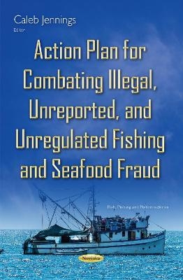 Action Plan for Combating Illegal, Unreported & Unregulated Fishing & Seafood Fraud - 