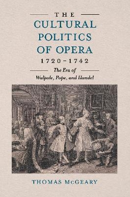 The Cultural Politics of Opera, 1720-1742 - Thomas McGeary