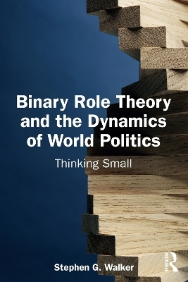 Binary Role Theory and the Dynamics of World Politics - Stephen G. Walker