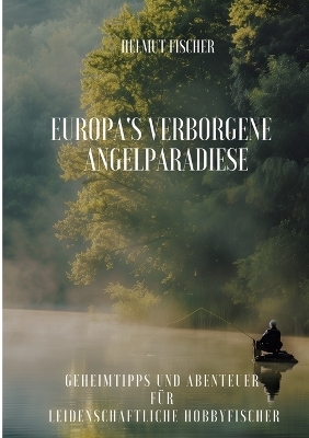 Europa's verborgene Angelparadiese - Helmut Fischer