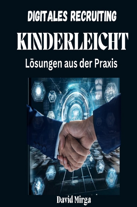 Digitales Recruiting kinderleicht. Lösungen aus der Praxis - David Mirga