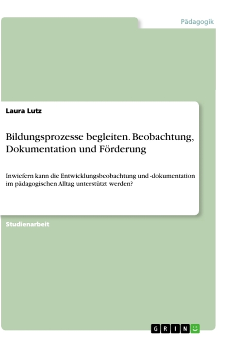 Bildungsprozesse begleiten. Beobachtung, Dokumentation und Förderung - Laura Lutz