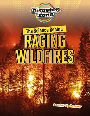 The Science Behind Raging Wildfires - Louise A Spilsbury