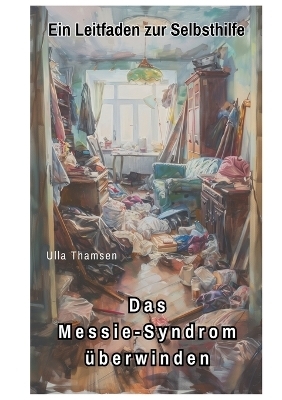 Das Messie-Syndrom überwinden - Ulla Thamsen