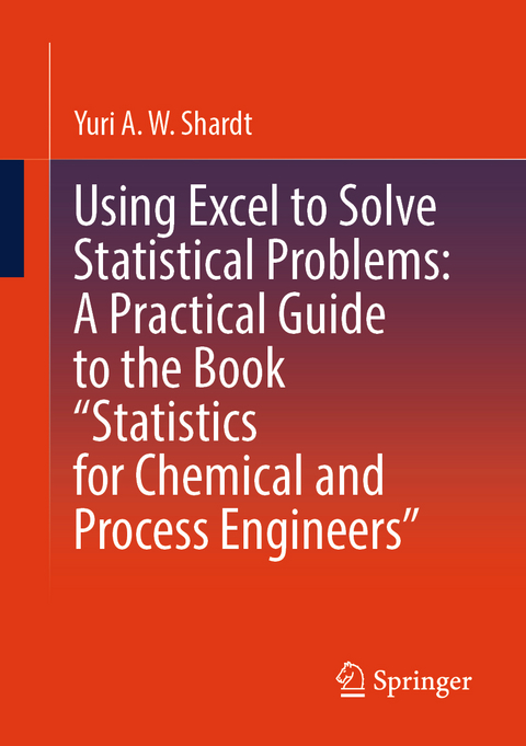 Using Excel to Solve Statistical Problems: A Practical Guide to the Book “Statistics for Chemical and Process Engineers” - Yuri A.W. Shardt