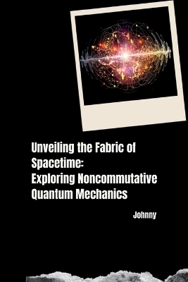 Unveiling the Fabric of Spacetime: Exploring Noncommutative Quantum Mechanics -  Jonny