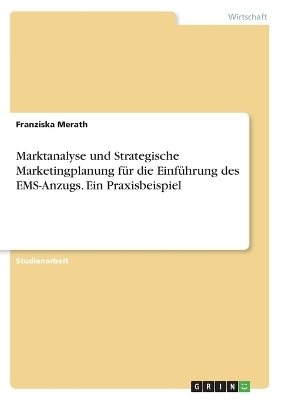 Marktanalyse und Strategische Marketingplanung fÃ¼r die EinfÃ¼hrung des EMS-Anzugs. Ein Praxisbeispiel - Franziska Merath