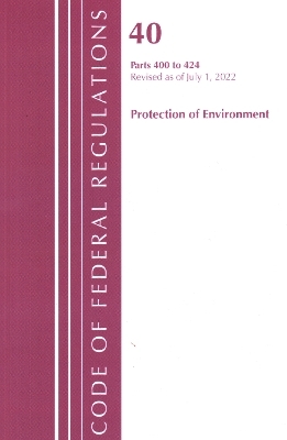 Code of Federal Regulations, Title 40 Protection of the Environment 400-424, Revised as of July 1, 2022 -  Office of The Federal Register (U.S.)