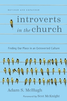 Introverts in the Church – Finding Our Place in an Extroverted Culture - Adam S. McHugh, Scot McKnight