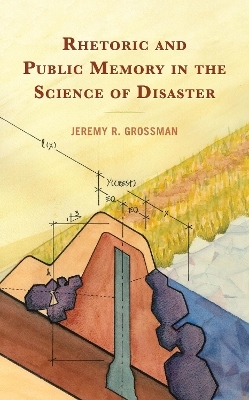 Rhetoric and Public Memory in the Science of Disaster - Jeremy R. Grossman