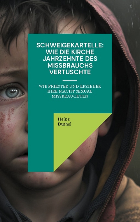 Schweigekartelle: Wie die Kirche Jahrzehnte des Missbrauchs vertuscht - Heinz Duthel